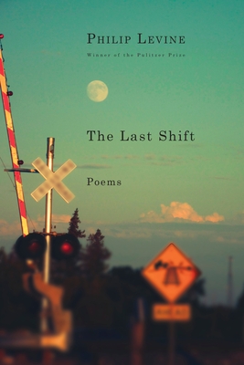 The Last Shift: Poems - Levine, Philip