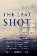 The Last Shot: The Incredible Story of the CSS Shenandoah and the True Conclusion of the American Civil War