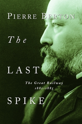 The Last Spike: The Great Railway, 1881-1885 - Berton, Pierre