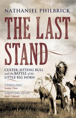 The Last Stand: Custer, Sitting Bull and the Battle of the Little Big Horn - Philbrick, Nathaniel