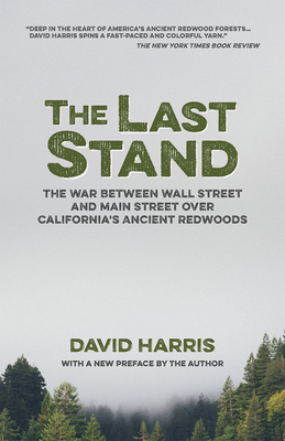 The Last Stand: The War Between Wall Street and Main Street Over California's Ancient Redwoods - Harris, David