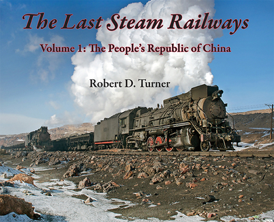 The Last Steam Railways: Volume 1: The People's Republic of China - Turner, Robert D