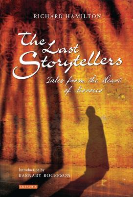 The Last Storytellers: Tales from the Heart of Morocco - Hamilton, Richard, and Rogerson, Barnaby (Foreword by)