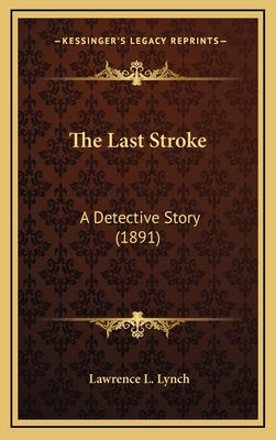 The Last Stroke: A Detective Story (1891) - Lynch, Lawrence L