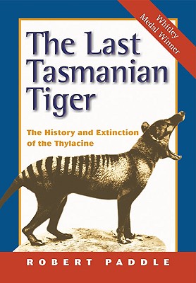 The Last Tasmanian Tiger: The History and Extinction of the Thylacine - Paddle, Robert