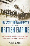 The Last Thousand Days of the British Empire: Churchill, Roosevelt, and the Birth of the Pax Americana
