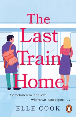 The Last Train Home: A gorgeous will-they-won't-they romance to curl up with this winter - Cook, Elle