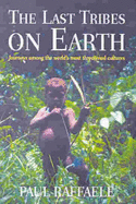 The Last Tribes on Earth: Journey among the World's Most Threatened Cultures
