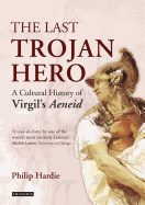 The Last Trojan Hero: A Cultural History of Virgil's Aeneid