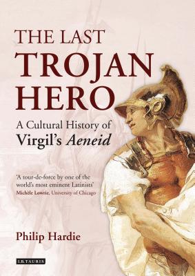 The Last Trojan Hero: A Cultural History of Virgil's Aeneid - Hardie, Philip