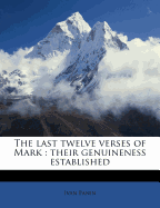 The Last Twelve Verses of Mark: Their Genuineness Established