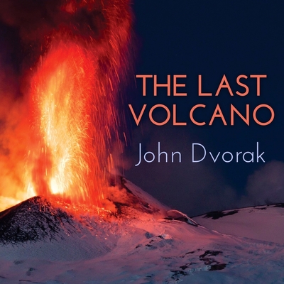 The Last Volcano: A Man, a Romance, and the Quest to Understand Nature's Most Magnificent Fury - Dvorak, John, and Perkins, Tom (Read by)
