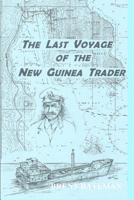 The Last Voyage Of The New Guinea Trader - Bateman, Brent