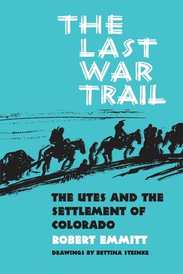 The Last War Trail: The Utes and the Settlement of Colorado - Emmitt, Robert