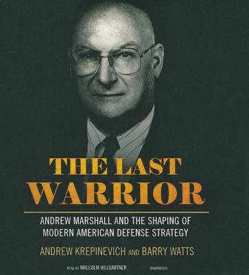 The Last Warrior: Andrew Marshall and the Shaping of Modern American Defense Strategy - Krepinevich, Andrew, and Watts, Barry, and Hillgartner, Malcolm (Read by)