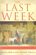 The Last Week: A Day-By-Day Account of Jesus's Final Week in Jerusalem