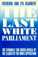 The Last White Parliament: The Struggle for South Africa by the Leader of the White Opposition - Van Zyl Slabbert, Frederik, and Van Zyl Slabbert F, and Slabbert, F Van Zyl