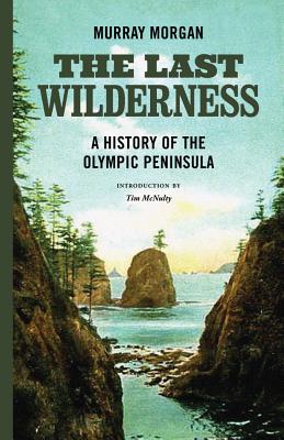 The Last Wilderness: A History of the Olympic Peninsula - Morgan, Murray, and McNulty, Tim (Introduction by)