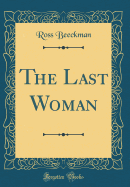 The Last Woman (Classic Reprint)