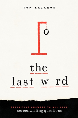 The Last Word: Definitive Answers to All Your Screenwriting Questions - Lazarus, Tom