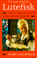 The Last Word on Lutefisk: True Tales of Cod and Tradition
