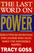 The Last Word on Power: Executive Reinvention for Leaders Who Must Make the Impossible Happen - Goss, Tracy