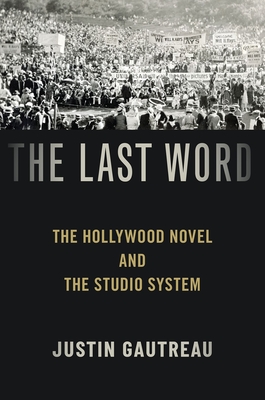 The Last Word: The Hollywood Novel and the Studio System - Gautreau, Justin