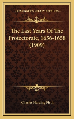 The Last Years of the Protectorate, 1656-1658 (1909) - Firth, Charles Harding, Sir