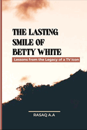 The Lasting Smile of Betty White: Lessons from the Legacy of a TV Icon