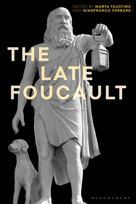 The Late Foucault: Ethical and Political Questions - Faustino, Marta (Editor), and Ansell-Pearson, Keith (Editor), and Ferraro, Gianfranco (Editor)