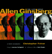 The Late Great Allen Ginsberg: A Photo Biography - Felver, Christopher, and Ferlinghetti, Lawrence (Contributions by), and Shapiro, David (Contributions by)