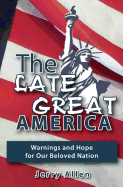 The Late Great America: Warnings and Hope for Our Beloved Nation