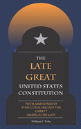 The Late Great United States Constitution: With Amendments that Could Regain the Liberty America has Lost