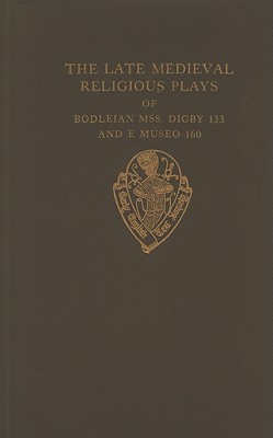 The Late Medieval Religious Plays of Bodleian Manuscripts Digby 133 and E Museo 160 - Baker, Donald C (Editor), and Murphy, John L (Editor), and Hall, Louis B, Jr. (Editor)