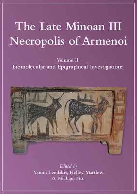 The Late Minoan III Necropolis of Armenoi: Volume II - Biomolecular and Epigraphical Investigations - Tzedakis, Yannis (Editor), and Martlew, Holley (Editor), and Tite, Michael J (Editor)