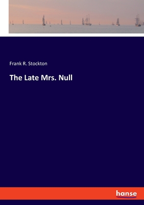 The Late Mrs. Null - Stockton, Frank R