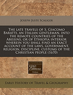 The Late Travels of S. Giacomo Baratti, an Italian Gentleman, Into the Remote Countries of the Abissins, or of Ethiopia Interior Wherein You Shall Find an Exact Account of the Laws, Government, Religion, Discipline, Customs of the Christian People (1670)