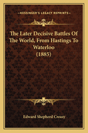 The Later Decisive Battles Of The World, From Hastings To Waterloo (1885)