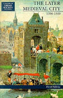 The Later Medieval City: 1300-1500 - Nicholas, David