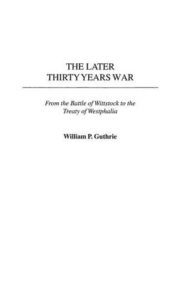 The Later Thirty Years War: From the Battle of Wittstock to the Treaty of Westphalia - Guthrie, William