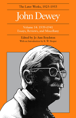 The Later Works of John Dewey, Volume 14, 1925 - 1953: 1939 - 1941, Essays, Reviews, and Miscellany - Dewey, John, and Boydston, Jo Ann (Editor), and Sleeper, R. W. (Introduction by)