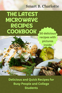 The Latest Microwave Recipes Cookbook: Delicious and Quick Recipes for Busy People and College Students