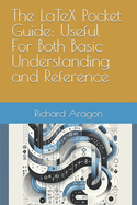 The LaTeX Pocket Guide: Useful For Both Basic Understanding and Reference