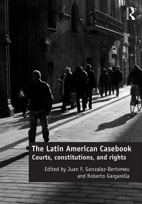 The Latin American Casebook: Courts, Constitutions, and Rights - Gonzalez-Bertomeu, Juan F. (Editor), and Gargarella, Roberto (Editor)