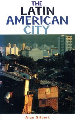 The Latin American City - Gilbert, Alan, and Ferguson, James (Volume editor)