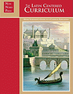 The Latin-Centered Curriculum: A Homeschooler's Guide to a Classical Education