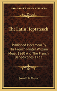 The Latin Heptateuch: Published Piecemeal by the French Printer William Morel (1560) and the French Benedictines, E. Martene (1733) and J. B. Pitra (1852-88)