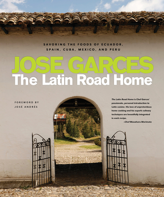 The Latin Road Home: Savoring the Foods of Ecuador, Spain, Cuba, Mexico, and Peru - Garces, Jose