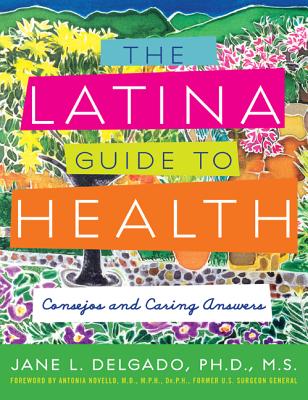 The Latina Guide to Health: Consejos and Caring Answers - Delgado, Jane L