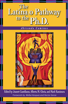 The Latina/O Pathway to the Ph.D.: Abriendo Caminos - Garza, Hector (Foreword by), and Castellanos, Jeanett (Editor), and Vasquez, Melba (Foreword by)